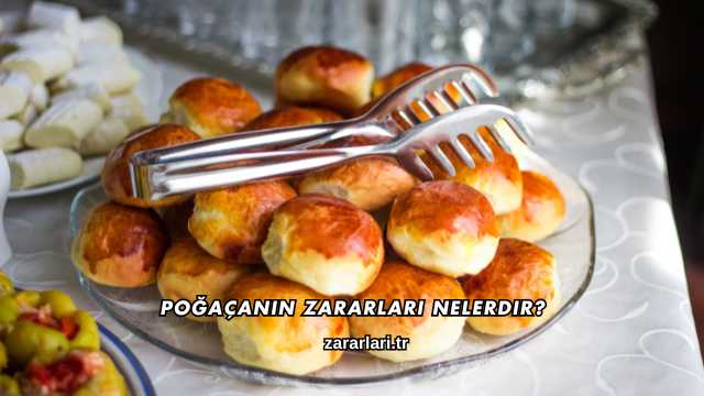 Poğaçanın Zararları Nelerdir?