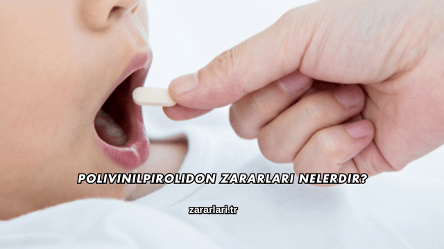 Polivinilpirolidon Zararları Nelerdir?