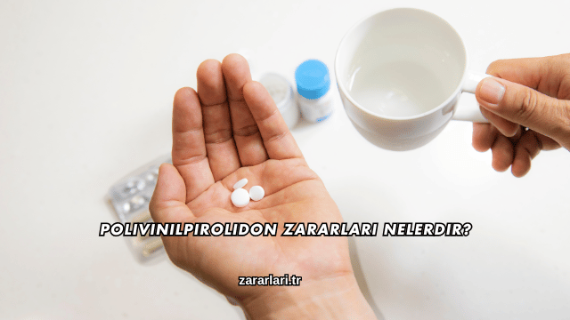 Polivinilpirolidon Zararları Nelerdir?