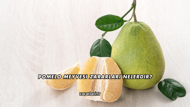 Pomelo Meyvesi Zararları Nelerdir?