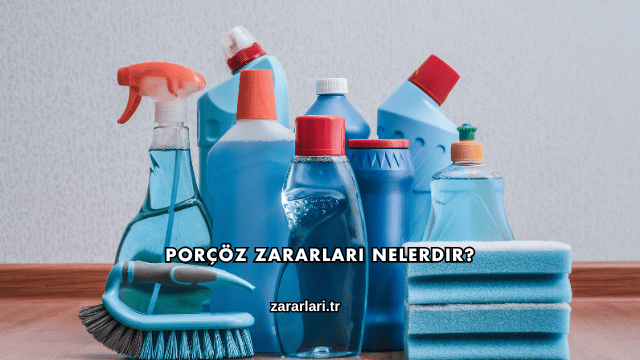 Porçöz Zararları Nelerdir?