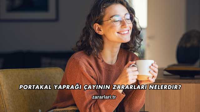 Portakal Yaprağı Çayının Zararları Nelerdir?