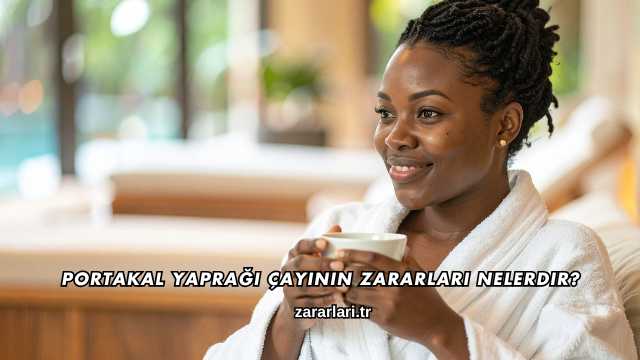 Portakal Yaprağı Çayının Zararları Nelerdir?