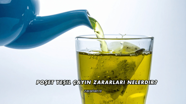 Poşet Yeşil Çayın Zararları Nelerdir?