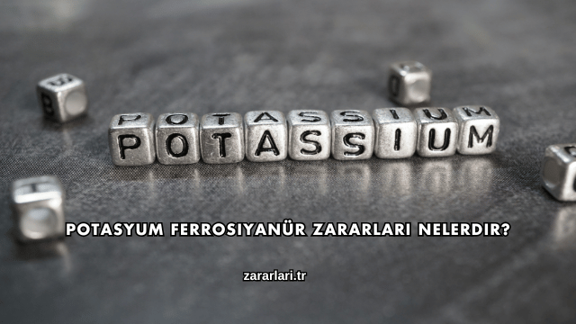 Potasyum Ferrosiyanür Zararları Nelerdir?