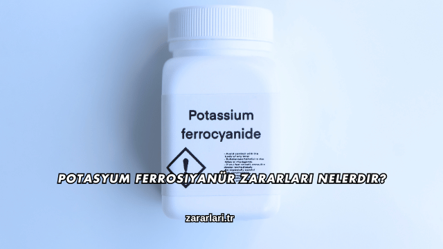 Potasyum Ferrosiyanür Zararları Nelerdir?