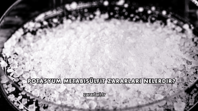 Potasyum Metabisülfit Zararları Nelerdir?
