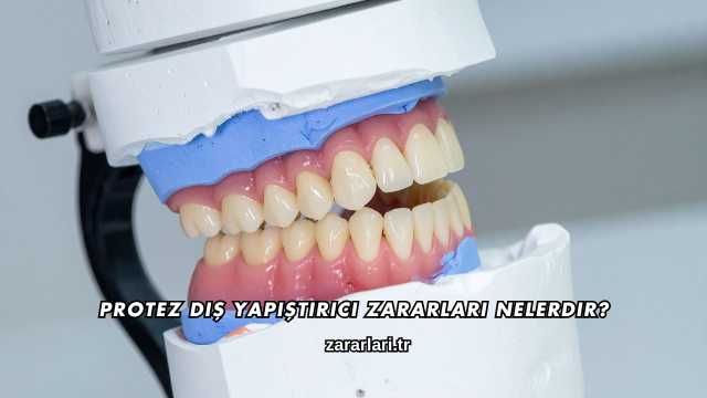 Protez Diş Yapıştırıcı Zararları Nelerdir?