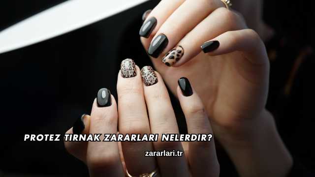 Protez Tırnak Zararları Nelerdir?