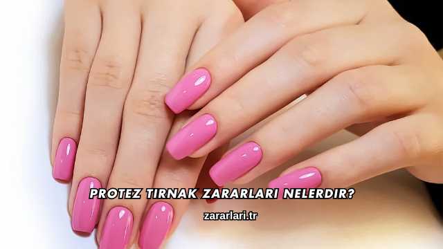 Protez Tırnak Zararları Nelerdir?