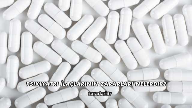 Psikiyatri İlaçlarının Zararları Nelerdir?