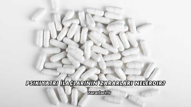 Psikiyatri İlaçlarının Zararları Nelerdir?