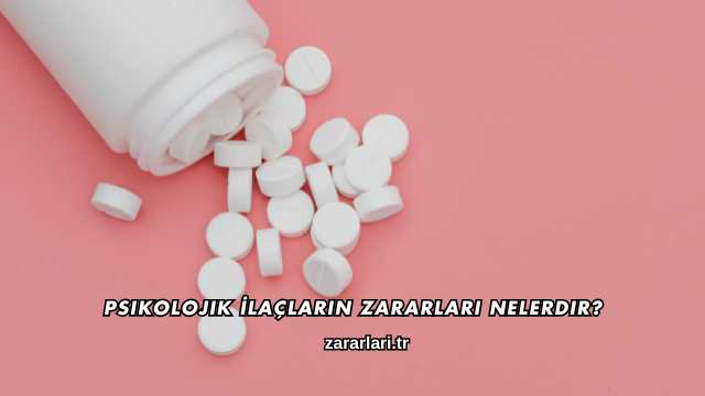 Psikolojik İlaçların Zararları Nelerdir?