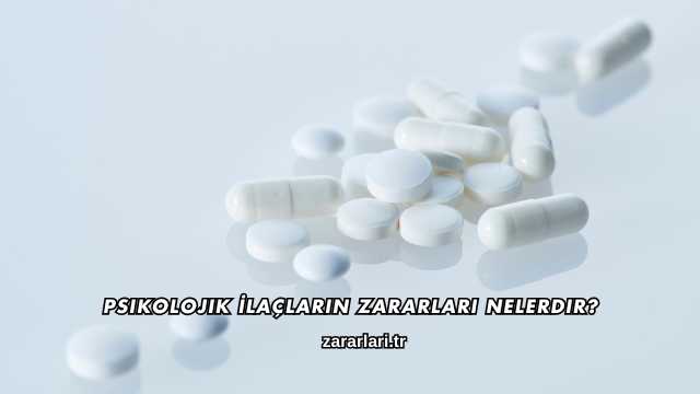 Psikolojik İlaçların Zararları Nelerdir?