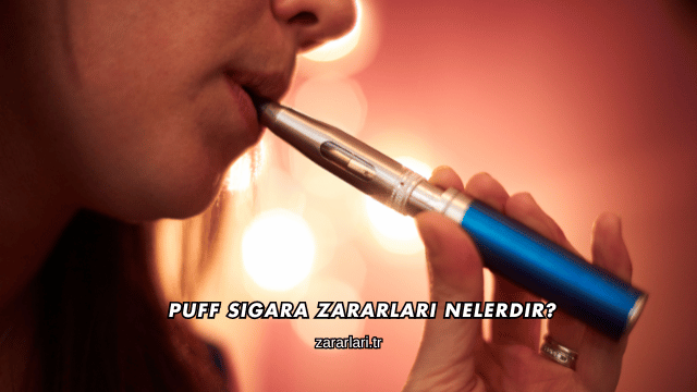 Puff Sigara Zararları Nelerdir?