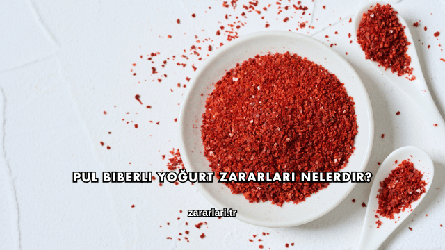 Pul Biberli Yoğurt Zararları Nelerdir?