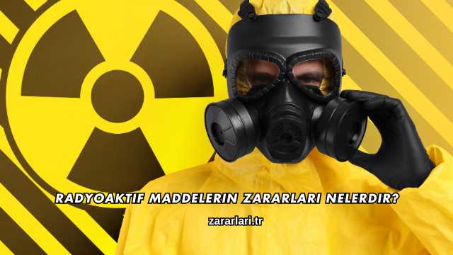Radyoaktif Maddelerin Zararları Nelerdir?