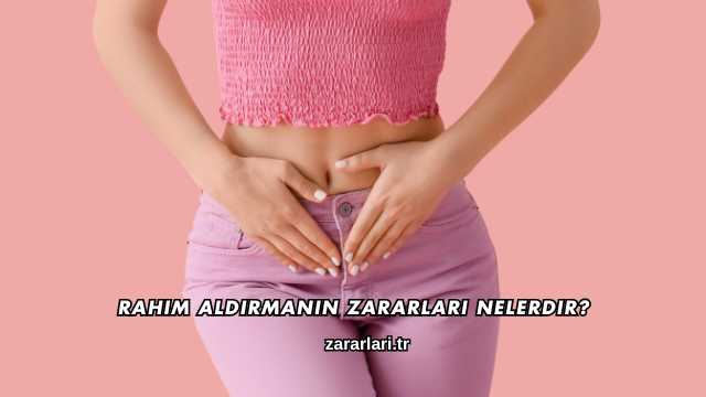 Rahim Aldırmanın Zararları Nelerdir?