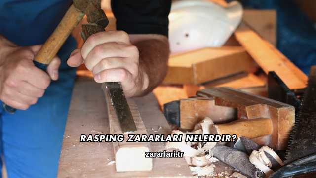 Rasping Zararları Nelerdir?