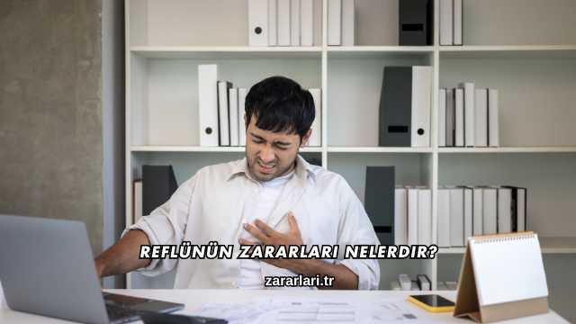 Reflünün Zararları Nelerdir?