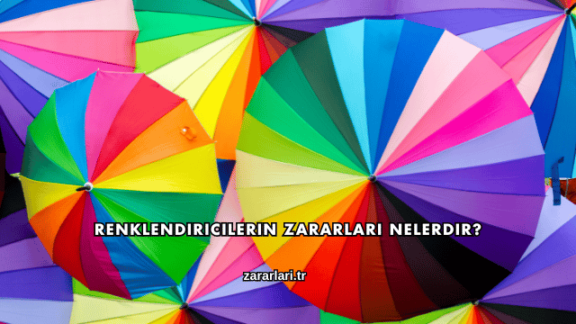 Renklendiricilerin Zararları Nelerdir?