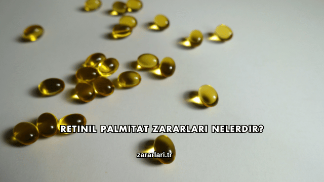 Retinil Palmitat Zararları Nelerdir?