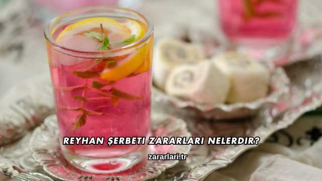 Reyhan Şerbeti Zararları Nelerdir?