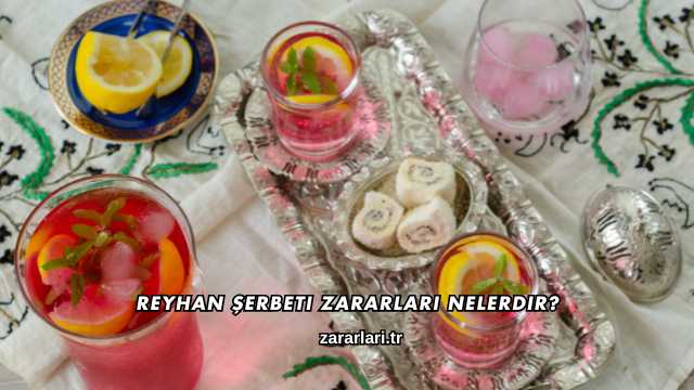 Reyhan Şerbeti Zararları Nelerdir?