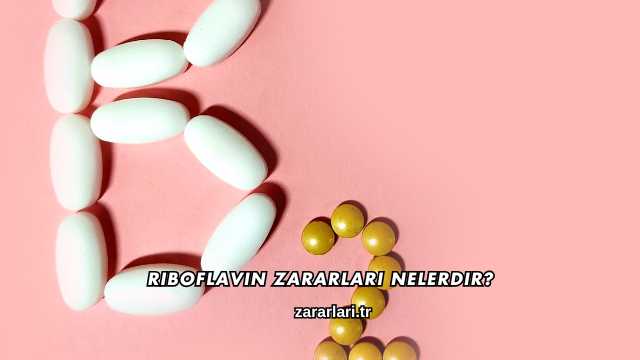 Riboflavin Zararları Nelerdir?