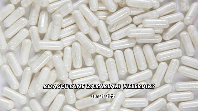 Roaccutane Zararları Nelerdir?