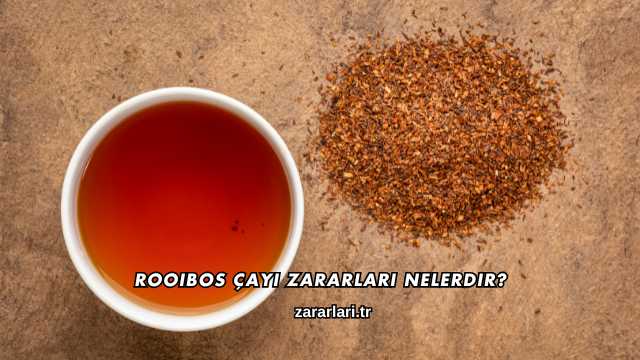 Rooibos Çayı Zararları Nelerdir?