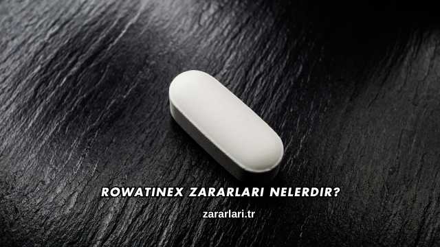 Rowatinex Zararları Nelerdir?