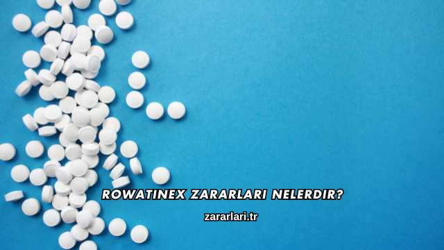 Rowatinex Zararları Nelerdir?