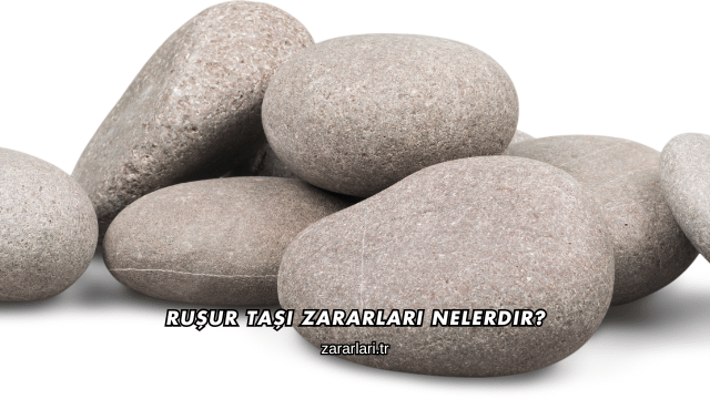Ruşur Taşı Zararları Nelerdir?