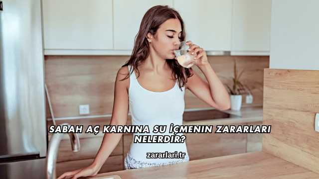 Sabah Aç Karnına Su İçmenin Zararları Nelerdir?
