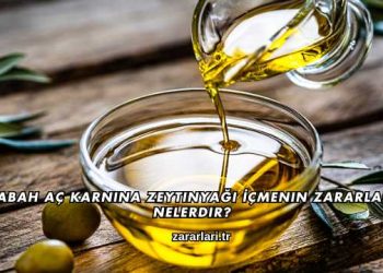 Sabah Aç Karnına Zeytinyağı İçmenin Zararları Nelerdir?