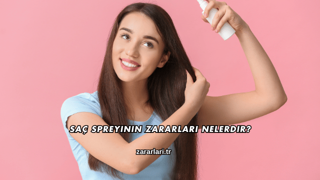Saç Spreyinin Zararları Nelerdir?
