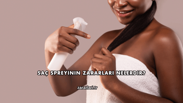 Saç Spreyinin Zararları Nelerdir?