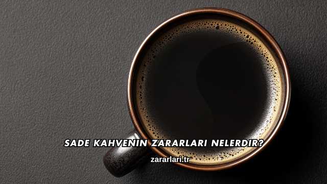 Sade Kahvenin Zararları Nelerdir?