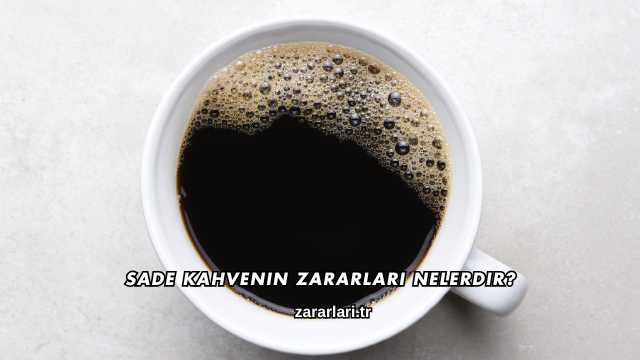 Sade Kahvenin Zararları Nelerdir?