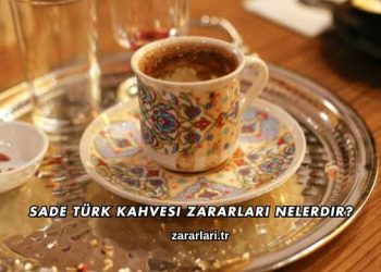 Sade Türk Kahvesi Zararları Nelerdir?