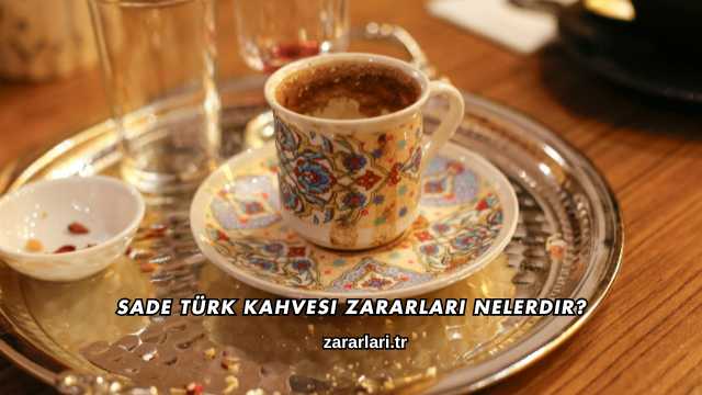 Sade Türk Kahvesi Zararları Nelerdir?