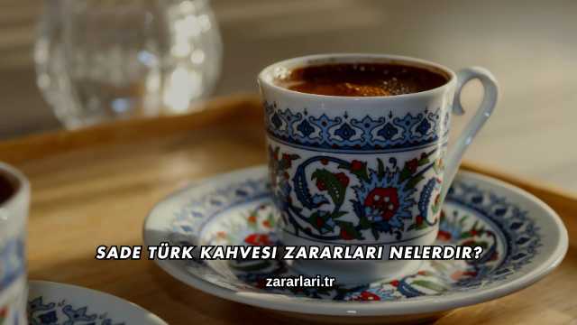 Sade Türk Kahvesi Zararları Nelerdir?
