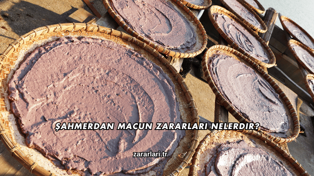 Şahmerdan Macun Zararları Nelerdir?