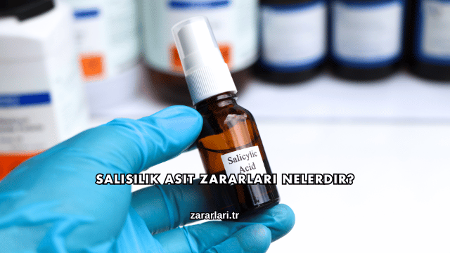 Salisilik Asit Zararları Nelerdir?