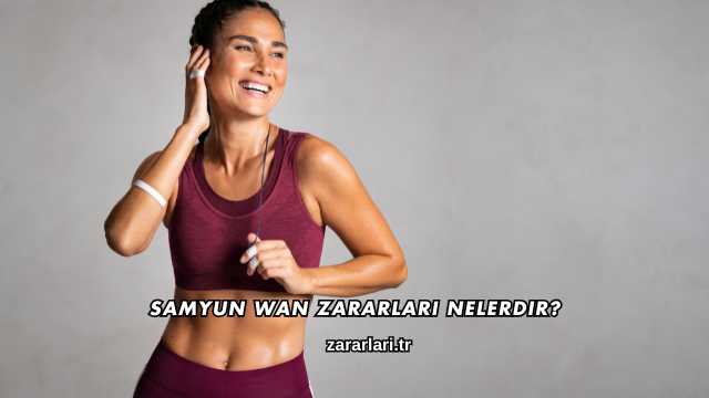 Samyun Wan Zararları Nelerdir?