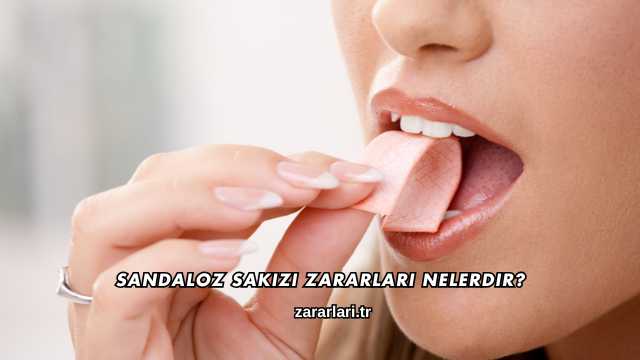 Sandaloz Sakızı Zararları Nelerdir?