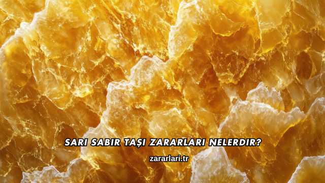 Sarı Sabır Taşı Zararları Nelerdir?