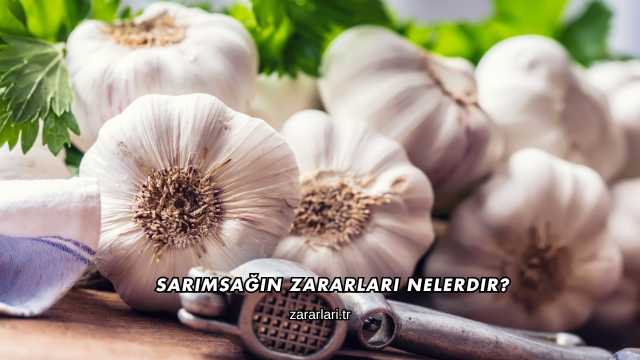 Sarımsağın Zararları Nelerdir?