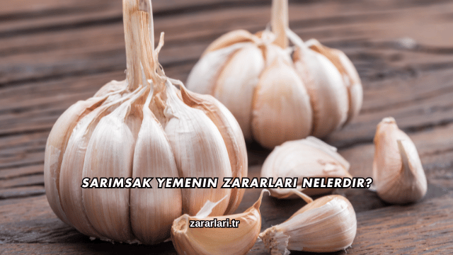 Sarımsak Yemenin Zararları Nelerdir?